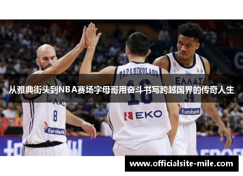 从雅典街头到NBA赛场字母哥用奋斗书写跨越国界的传奇人生