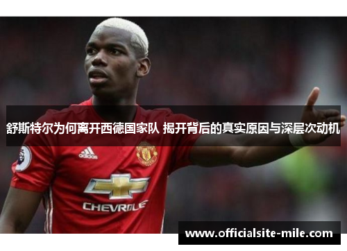 舒斯特尔为何离开西德国家队 揭开背后的真实原因与深层次动机