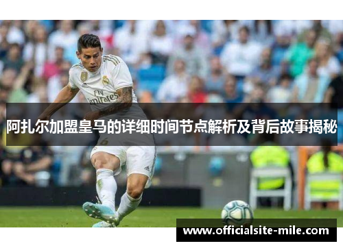 阿扎尔加盟皇马的详细时间节点解析及背后故事揭秘