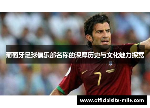 葡萄牙足球俱乐部名称的深厚历史与文化魅力探索