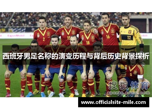 西班牙男足名称的演变历程与背后历史背景探析