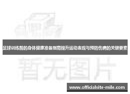 足球训练前的身体健康准备指南提升运动表现与预防伤病的关键要素 足球训练前的身体健康准备指南提升运动表现与预防伤病的关键要素