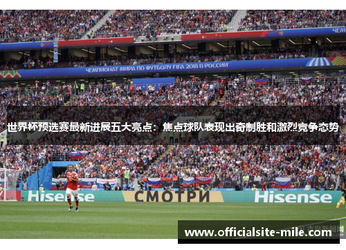 世界杯预选赛最新进展五大亮点：焦点球队表现出奇制胜和激烈竞争态势